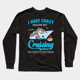 I Have Crazy Awesome Best Cruising Friends So I Have Everything Long Sleeve T-Shirt